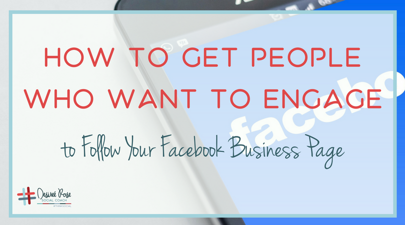 How to Get People who Want to Engage to Follow Your Facebook Business Page
